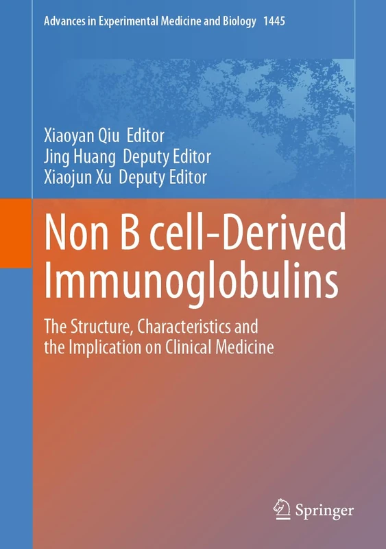 Non B cell-Derived Immunoglobulins: The Structure, Characteristics and the Implication on Clinical Medicine: 1445 (Advances in Experimental Medicine and Biology, 1445)