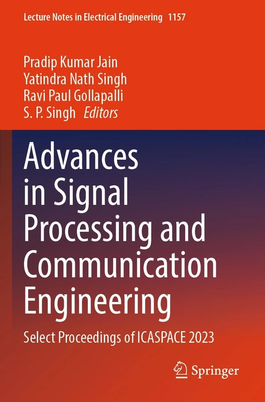Advances in Signal Processing and Communication Engineering: Select Proceedings of ICASPACE 2023 (Lecture Notes in Electrical Engineering, 1157)