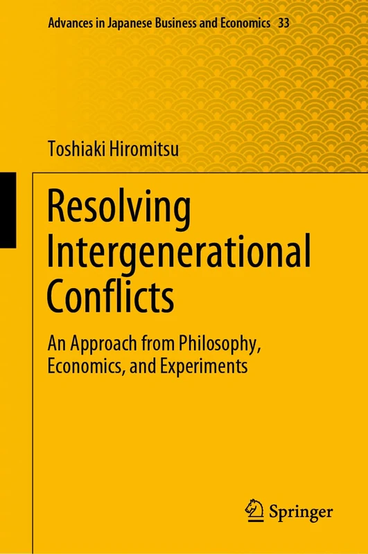 Resolving Intergenerational Conflicts: An Approach from Philosophy, Economics, and Experiments: 33 (Advances in Japanese Business and Economics, 33)