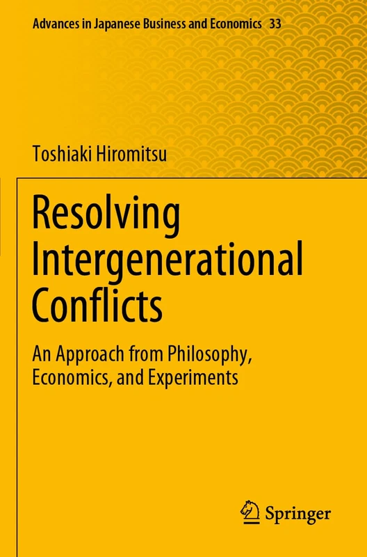 Resolving Intergenerational Conflicts: An Approach from Philosophy, Economics, and Experiments: 33 (Advances in Japanese Business and Economics, 33)