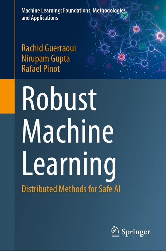 Robust Machine Learning: Distributed Methods for Safe AI (Machine Learning: Foundations, Methodologies, and Applications)