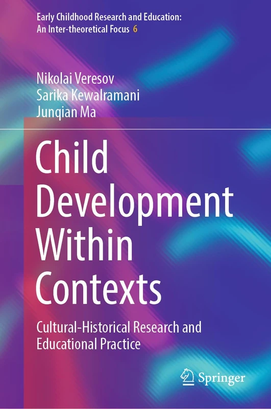 Child Development Within Contexts: Cultural-Historical Research and Educational Practice: 6 (Early Childhood Research and Education: An Inter-theoretical Focus, 6)