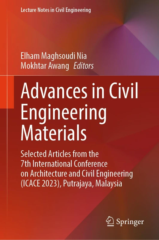 Advances in Civil Engineering Materials: Selected Articles from the 7th International Conference on Architecture and Civil Engineering (ICACE 2023), ... 466 (Lecture Notes in Civil Engineering, 466)