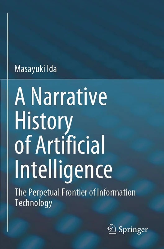 A Narrative History of Artificial Intelligence: The Perpetual Frontier of Information Technology