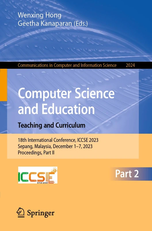 Computer Science and Education. Teaching and Curriculum: 18th International Conference, ICCSE 2023, Sepang, Malaysia, December 1–7, 2023, Proceedings, ... in Computer and Information Science, 2024)