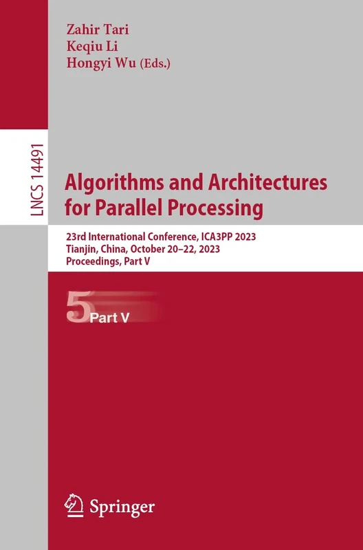 Algorithms and Architectures for Parallel Processing: 23rd International Conference, ICA3PP 2023, Tianjin, China, October 20–22, 2023, Proceedings, ... (Lecture Notes in Computer Science, 14491)