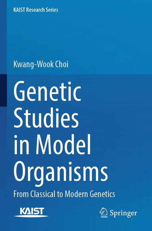 Genetic Studies in Model Organisms: From Classical to Modern Genetics (KAIST Research Series)