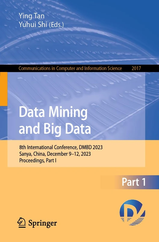 Data Mining and Big Data: 8th International Conference, DMBD 2023, Sanya, China, December 9–12, 2023, Proceedings, Part I: 2017 (Communications in Computer and Information Science, 2017)