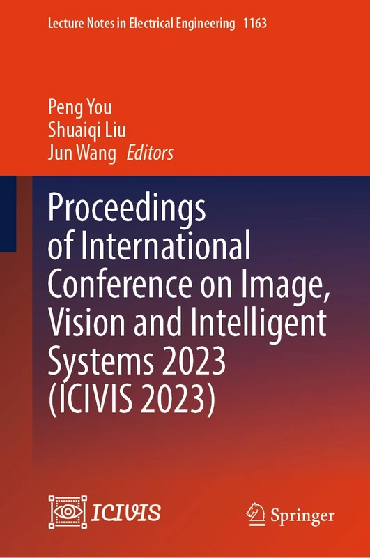 Proceedings of International Conference on Image, Vision and Intelligent Systems 2023 (ICIVIS 2023): 1163 (Lecture Notes in Electrical Engineering, 1163)
