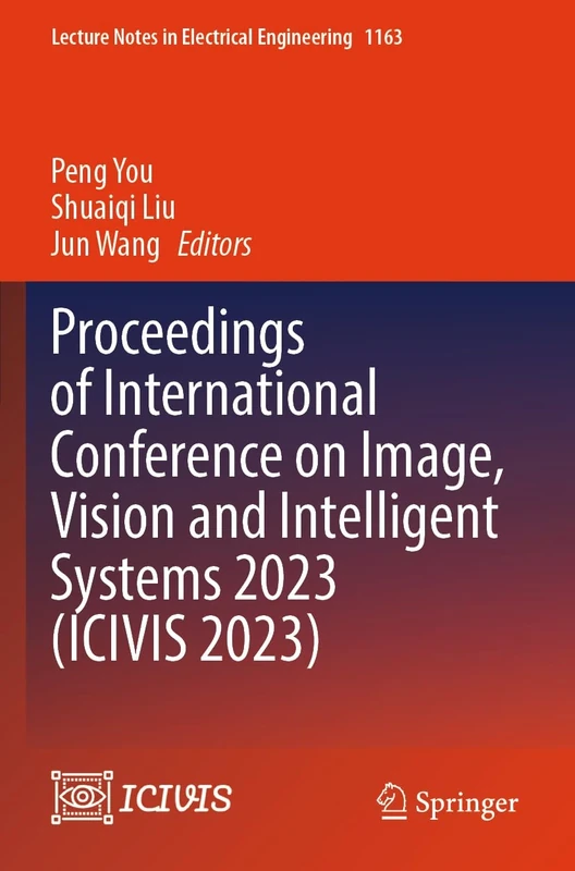 Proceedings of International Conference on Image, Vision and Intelligent Systems 2023 (ICIVIS 2023): 1163 (Lecture Notes in Electrical Engineering, 1163)