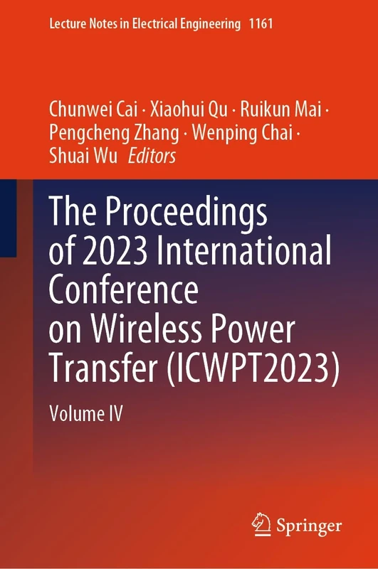 The Proceedings of 2023 International Conference on Wireless Power Transfer (ICWPT2023): Volume IV: 1161 (Lecture Notes in Electrical Engineering, 1161)
