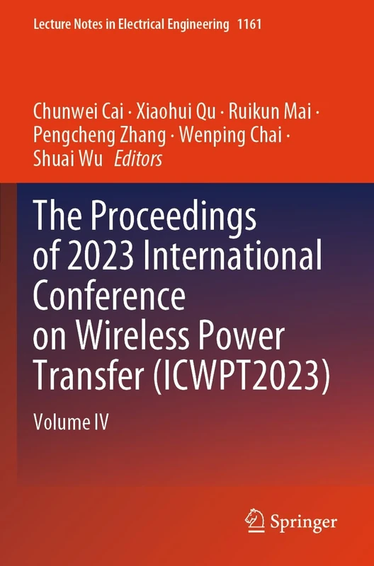 The Proceedings of 2023 International Conference on Wireless Power Transfer (ICWPT2023): Volume IV: 1161 (Lecture Notes in Electrical Engineering, 1161)