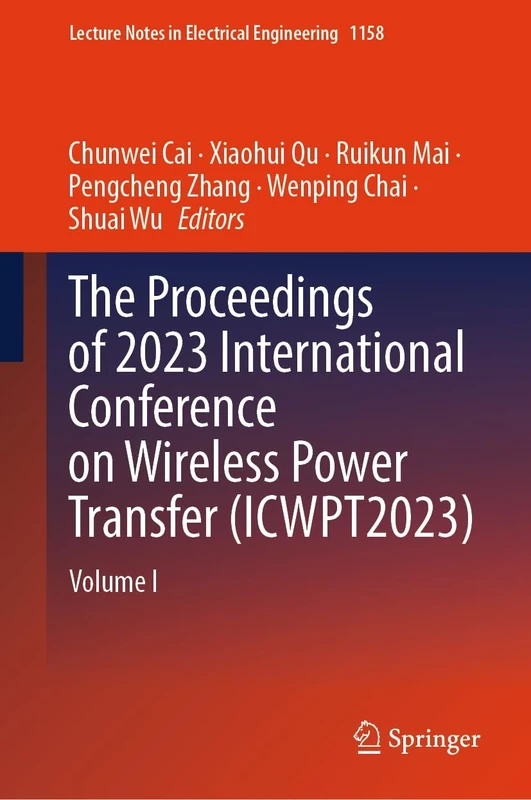 The Proceedings of 2023 International Conference on Wireless Power Transfer (ICWPT2023): Volume I: 1158 (Lecture Notes in Electrical Engineering, 1158)