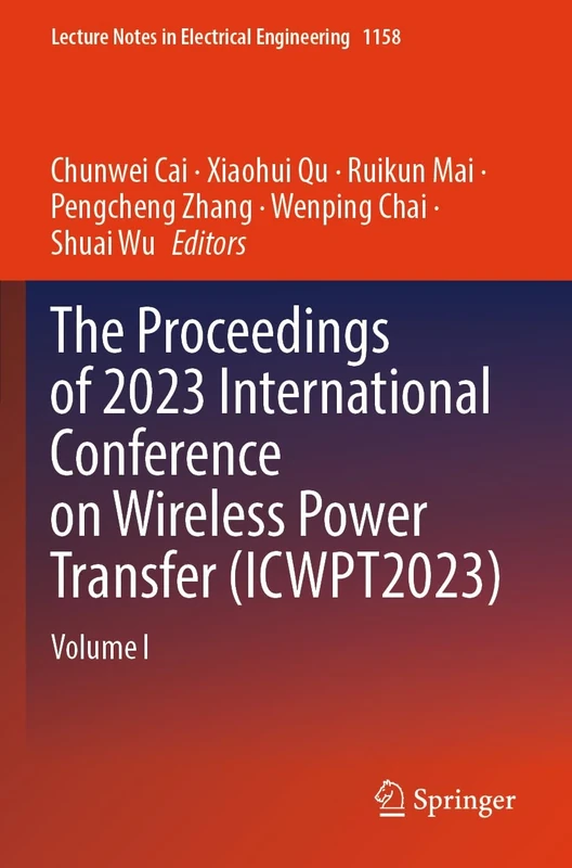 The Proceedings of 2023 International Conference on Wireless Power Transfer (ICWPT2023): Volume I: 1158 (Lecture Notes in Electrical Engineering, 1158)