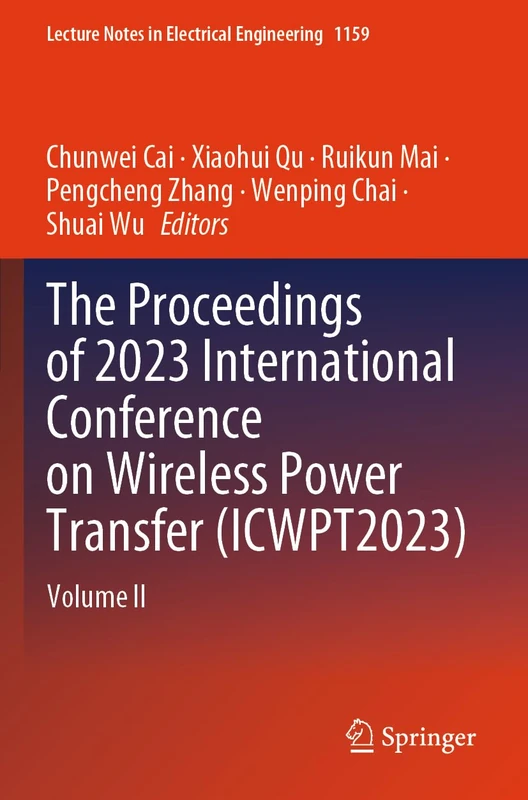 The Proceedings of 2023 International Conference on Wireless Power Transfer (ICWPT2023): Volume II: 1159 (Lecture Notes in Electrical Engineering, 1159)