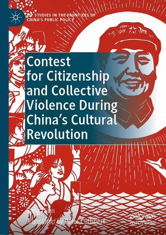 Contest for Citizenship and Collective Violence During China’s Cultural Revolution (IPP Studies in the Frontiers of China’s Public Policy)