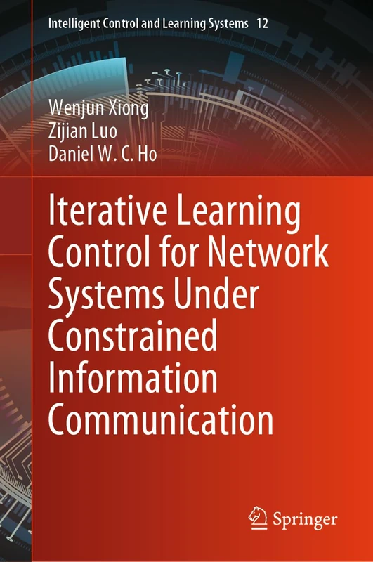 Iterative Learning Control for Network Systems Under Constrained Information Communication: 12 (Intelligent Control and Learning Systems, 12)