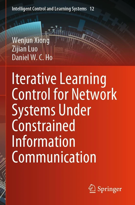 Iterative Learning Control for Network Systems Under Constrained Information Communication: 12 (Intelligent Control and Learning Systems, 12)