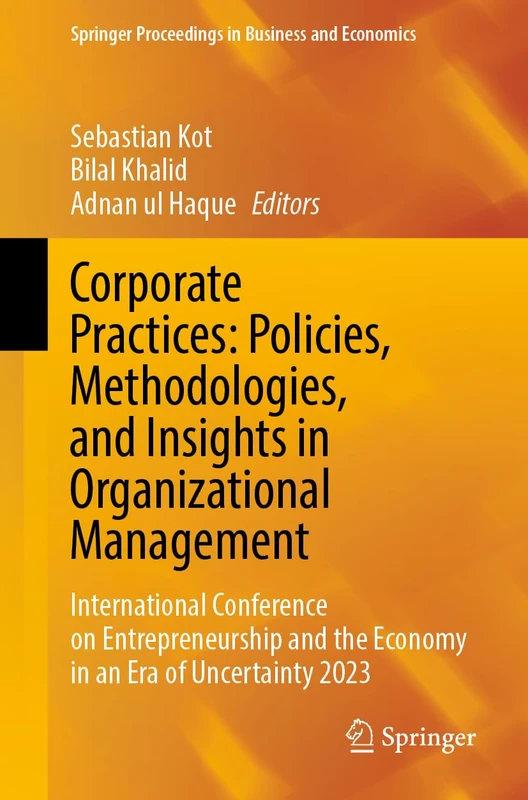 Corporate Practices: Policies, Methodologies, and Insights in Organizational Management: International Conference on Entrepreneurship and the Economy ... Proceedings in Business and Economics)
