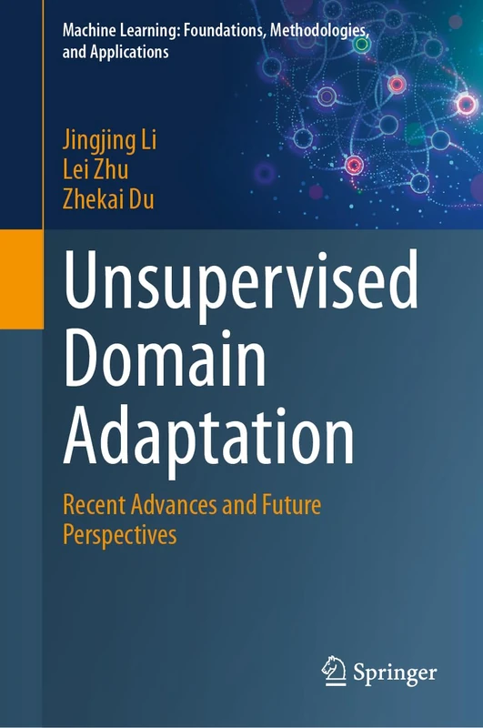 Unsupervised Domain Adaptation: Recent Advances and Future Perspectives (Machine Learning: Foundations, Methodologies, and Applications)