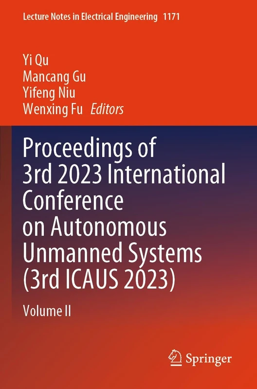 Proceedings of 3rd 2023 International Conference on Autonomous Unmanned Systems (3rd ICAUS 2023): Volume II: 1171 (Lecture Notes in Electrical Engineering, 1171)