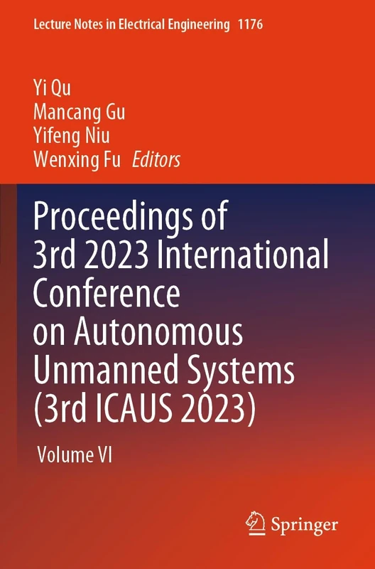 Proceedings of 3rd 2023 International Conference on Autonomous Unmanned Systems (3rd ICAUS 2023): Volume VI: 1176 (Lecture Notes in Electrical Engineering, 1176)