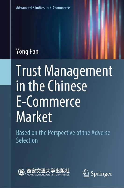Trust Management in the Chinese E-Commerce Market: Based on the Perspective of the Adverse Selection (Advanced Studies in E-Commerce)