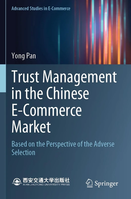 Trust Management in the Chinese E-Commerce Market: Based on the Perspective of the Adverse Selection (Advanced Studies in E-Commerce)
