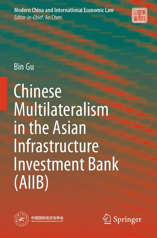 Chinese Multilateralism in the Asian Infrastructure Investment Bank (AIIB) (Modern China and International Economic Law)