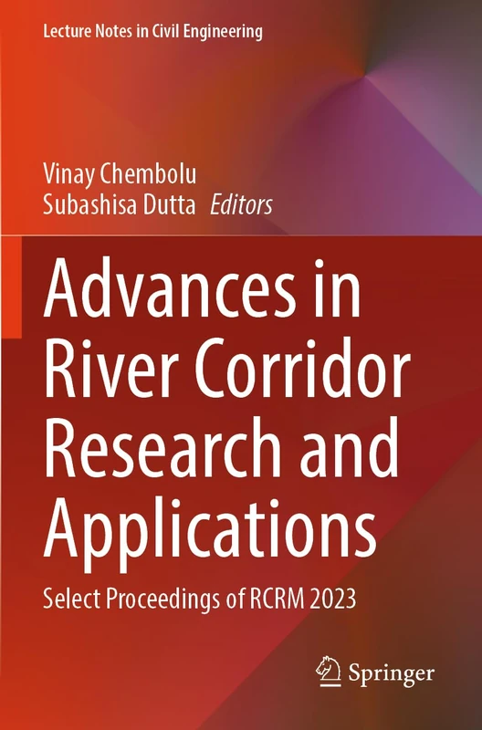 Advances in River Corridor Research and Applications: Select Proceedings of RCRM 2023: 470 (Lecture Notes in Civil Engineering, 470)