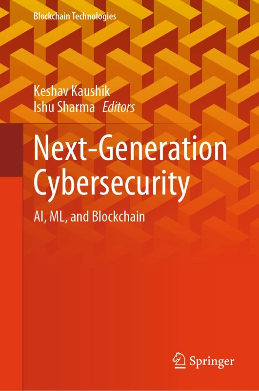 Next-Generation Cybersecurity: AI, ML, and Blockchain (Blockchain Technologies)