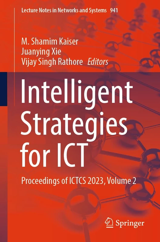 Intelligent Strategies for ICT: Proceedings of ICTCS 2023, Volume 2: 941 (Lecture Notes in Networks and Systems, 941)