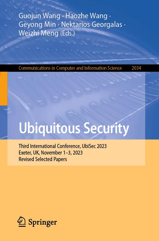Ubiquitous Security: Third International Conference, UbiSec 2023, Exeter, UK, November 1–3, 2023, Revised Selected Papers: 2034 (Communications in Computer and Information Science, 2034)