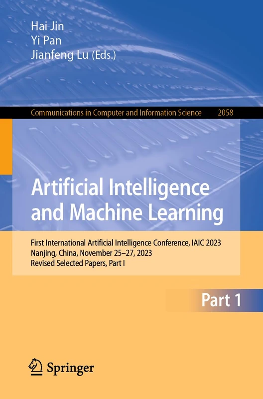 Artificial Intelligence and Machine Learning: First International Artificial Intelligence Conference, IAIC 2023, Nanjing, China, November 25–27, 2023, ... in Computer and Information Science, 2058)