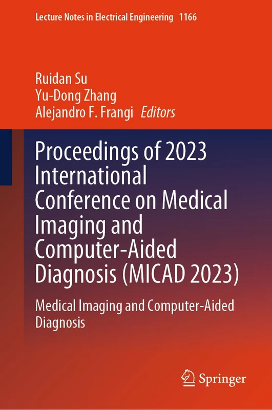Proceedings of 2023 International Conference on Medical Imaging and Computer-Aided Diagnosis (MICAD 2023): Medical Imaging and Computer-Aided ... Notes in Electrical Engineering, 1166)
