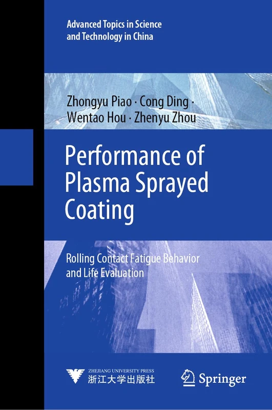 Performance of Plasma Sprayed Coating: Rolling Contact Fatigue Behavior and Life Evaluation: 71 (Advanced Topics in Science and Technology in China, 71)