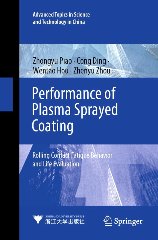Performance of Plasma Sprayed Coating: Rolling Contact Fatigue Behavior and Life Evaluation (Advanced Topics in Science and Technology in China, 71)