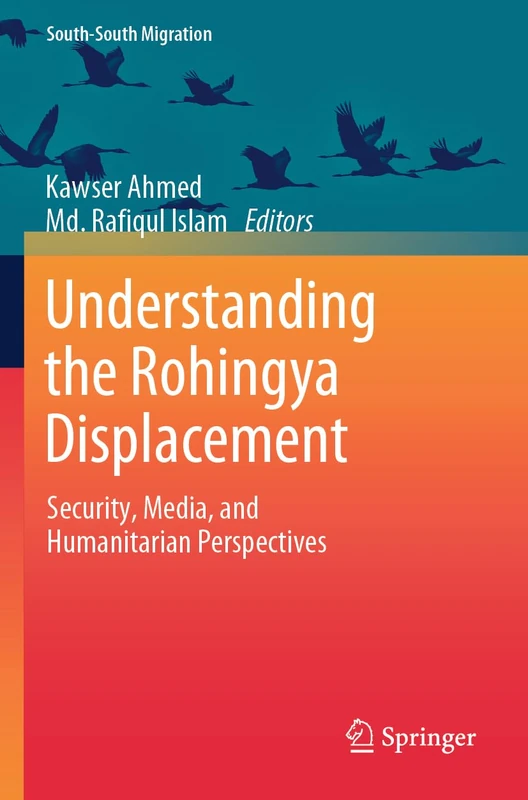 Understanding the Rohingya Displacement: Security, Media, and Humanitarian Perspectives (International Perspectives on Migration)