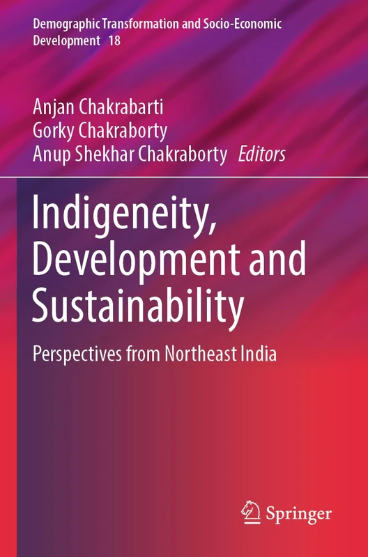 Indigeneity, Development and Sustainability: Perspectives from Northeast India: 18 (Demographic Transformation and Socio-Economic Development, 18)
