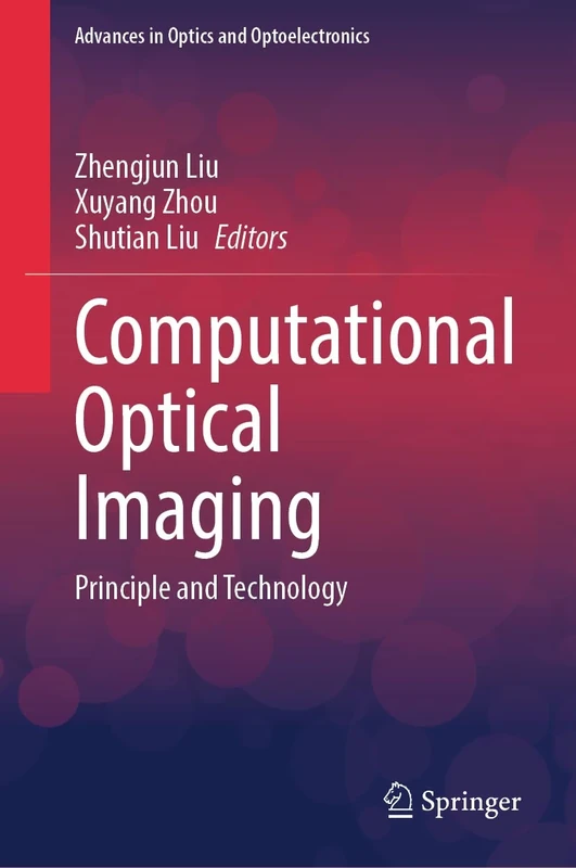Computational Optical Imaging: Principle and Technology (Advances in Optics and Optoelectronics)