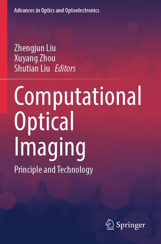 Computational Optical Imaging: Principle and Technology (Advances in Optics and Optoelectronics)