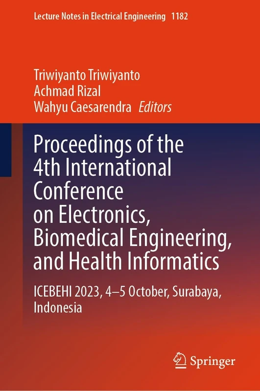 Proceedings of the 4th International Conference on Electronics, Biomedical Engineering, and Health Informatics: ICEBEHI 2023, 4–5 October, Surabaya, ... Notes in Electrical Engineering, 1182)