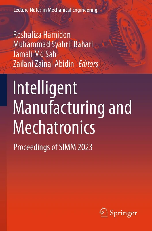 Intelligent Manufacturing and Mechatronics: Proceedings of SIMM 2023 (Lecture Notes in Mechanical Engineering)