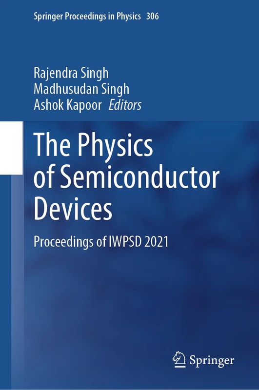 The Physics of Semiconductor Devices: Proceedings of IWPSD 2021: 306 (Springer Proceedings in Physics, 306)