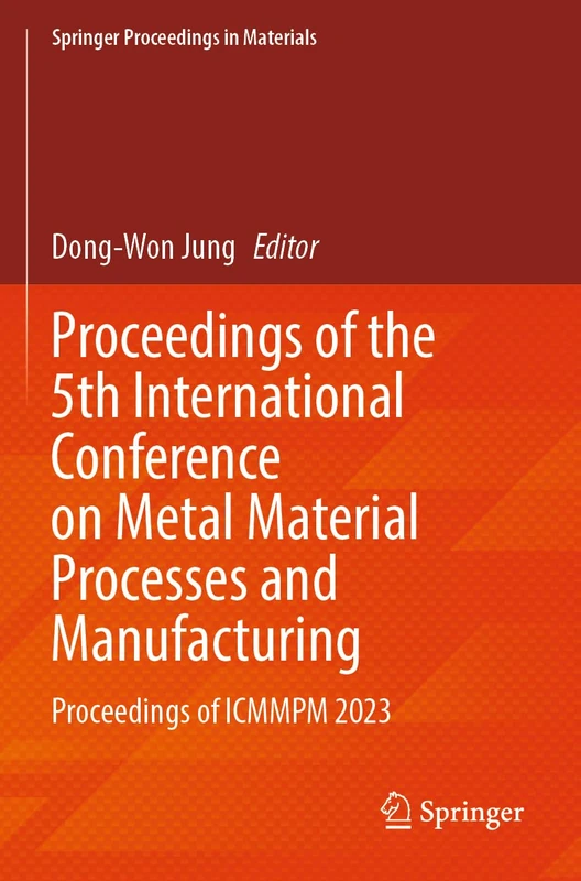 Proceedings of the 5th International Conference on Metal Material Processes and Manufacturing: Proceedings of ICMMPM 2023: 44 (Springer Proceedings in Materials, 44)