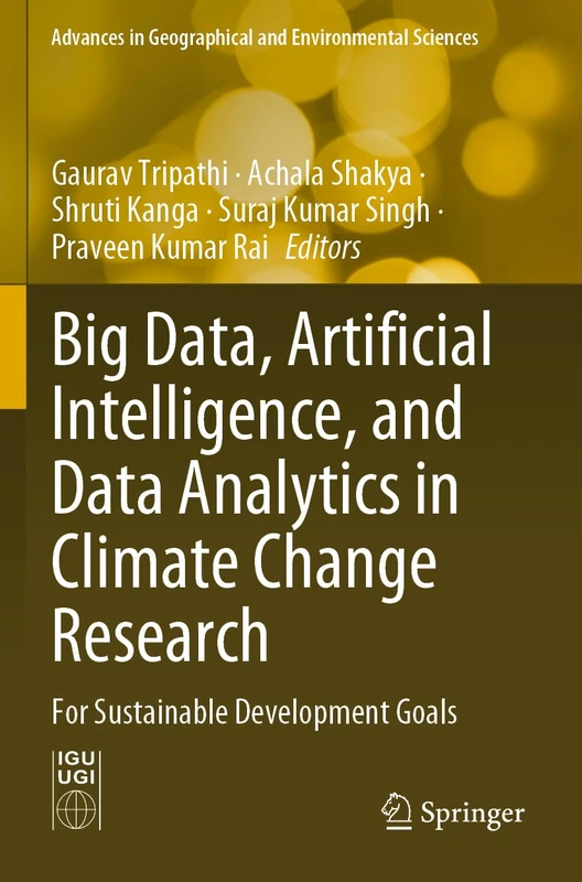 Big Data, Artificial Intelligence, and Data Analytics in Climate Change Research: For Sustainable Development Goals (Advances in Geographical and Environmental Sciences)