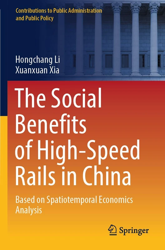 The Social Benefits of High-Speed Rails in China: Based on Spatiotemporal Economics Analysis (Contributions to Public Administration and Public Policy)
