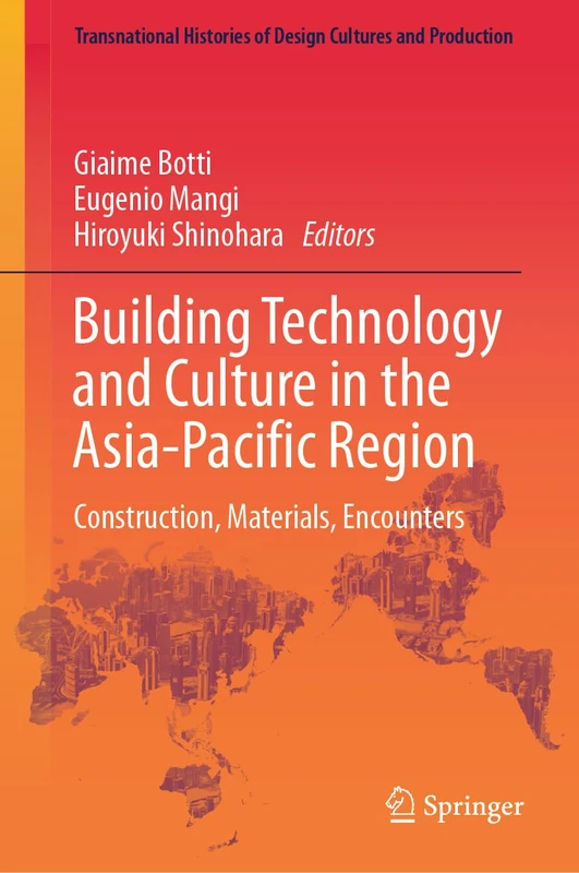 Building Technology and Culture in the Asia-Pacific Region: Construction, Materials, Encounters (Transnational Histories of Design Cultures and Production)