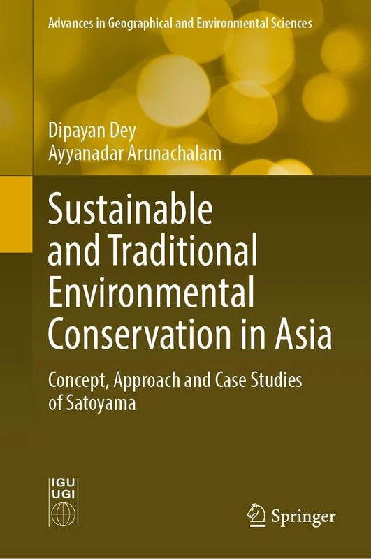 Sustainable and Traditional Environmental Conservation in Asia: Concept, Approach and Case Studies of Satoyama (Advances in Geographical and Environmental Sciences)
