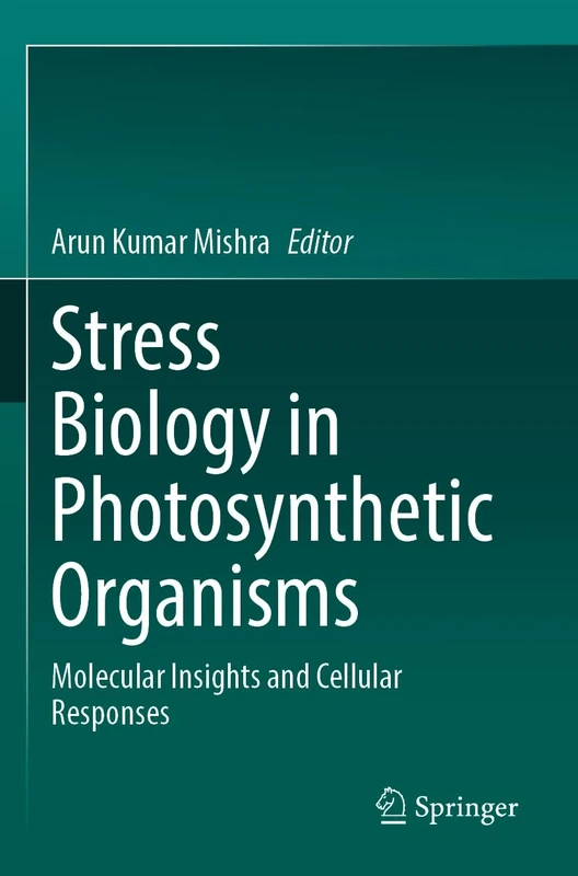 Stress Biology in Photosynthetic Organisms: Molecular Insights and Cellular Responses